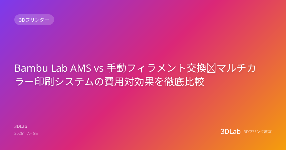 Bambu Lab AMS vs 手動フィラメント交換｜マルチカラー印刷システムの費用対効果を徹底比較 | 3Dプリンタブログ | 3DLab